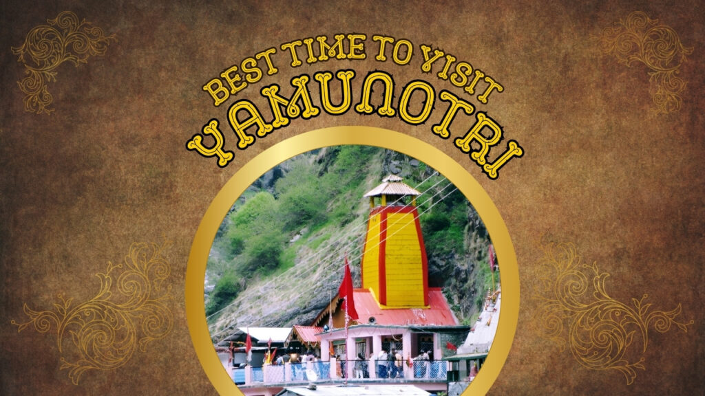 Best Time to Visit Yamunotri