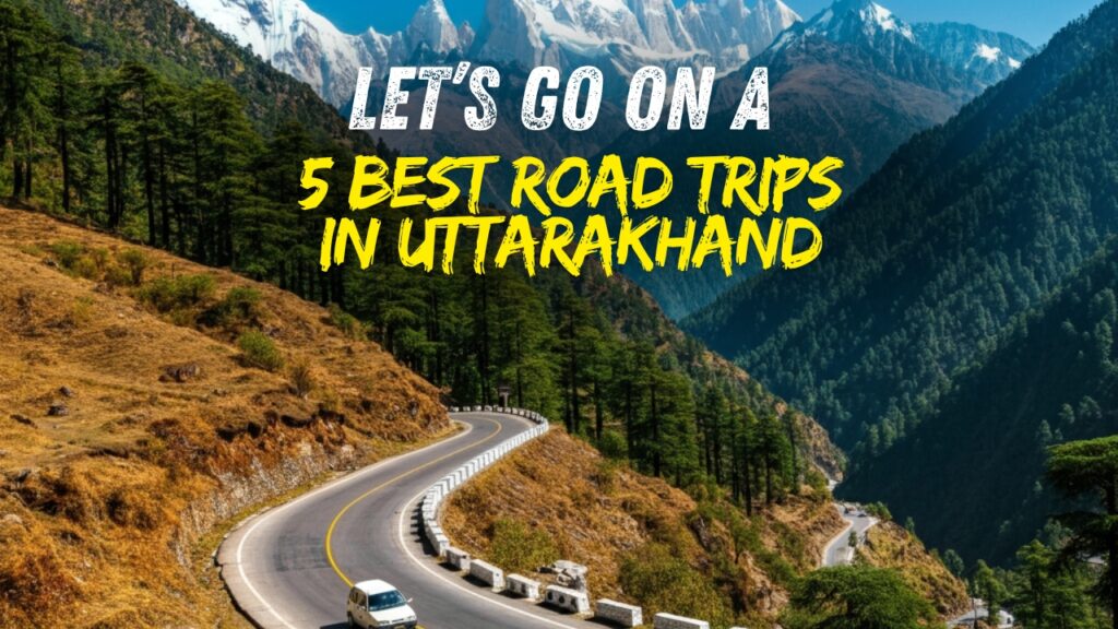 5 Best Road Trips in Uttarakhand