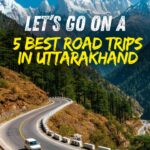 5 Best Road Trips in Uttarakhand