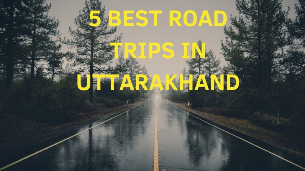 5 Best Road Trips in Uttarakhand