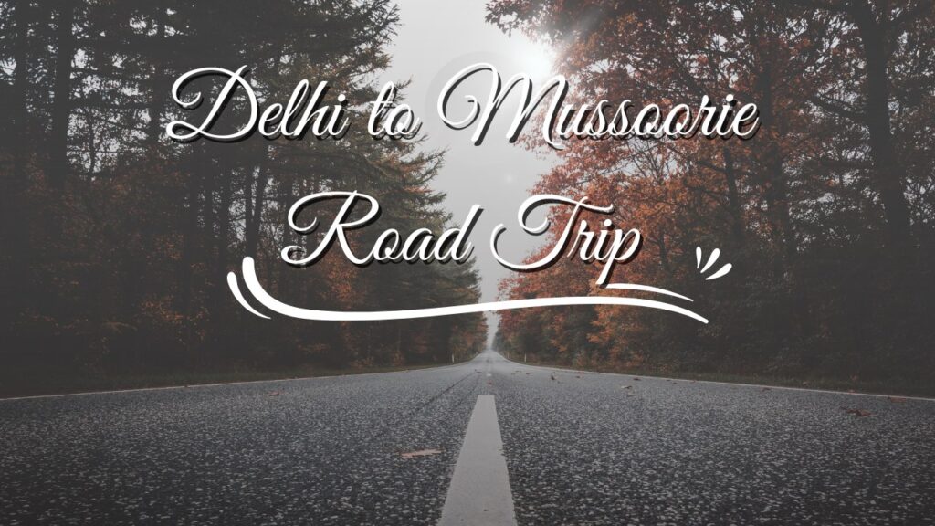 Delhi to Mussoorie Road Trip