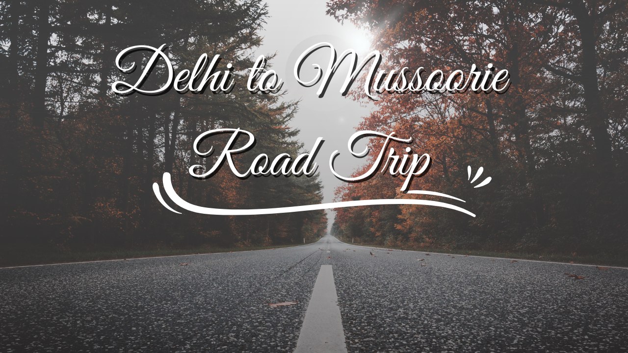 Delhi to Mussoorie Road Trip