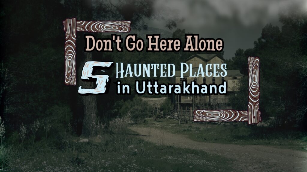 Haunted Places in Uttarakhand