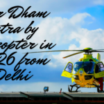 Char Dham Yatra by Helicopter in 2026 from Delhi