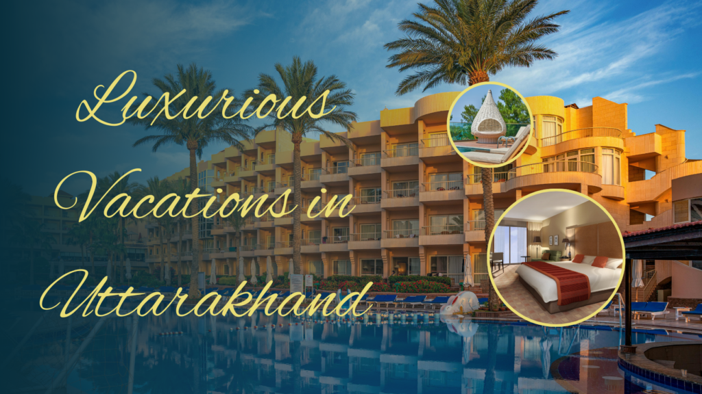 Luxurious Vacations in Uttarakhand