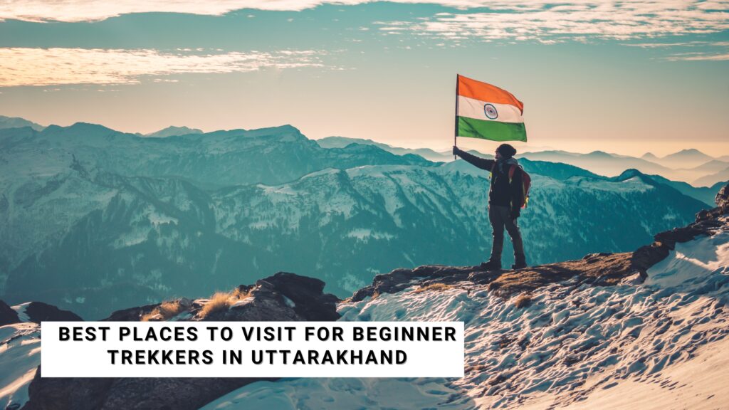 Best Places to Visit for Beginner Trekkers in Uttarakhand
